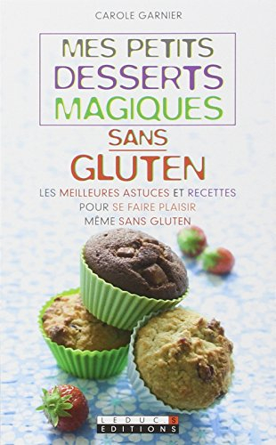 Mes petits desserts magiques sans gluten : les meilleures astuces et recettes pour se faire plaisir 