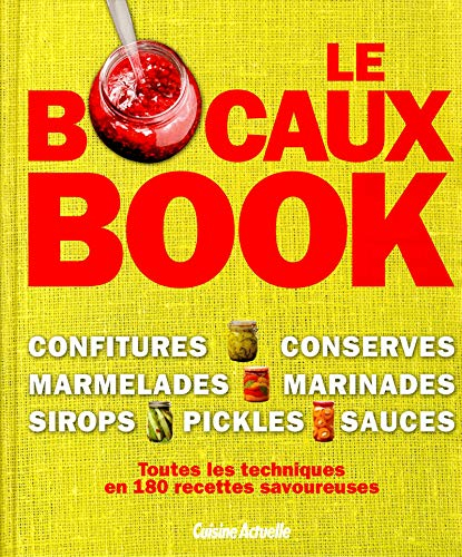 Le bocaux book : confitures, conserves, marmelades, marinades, sirops, pickles, sauces : toutes les 