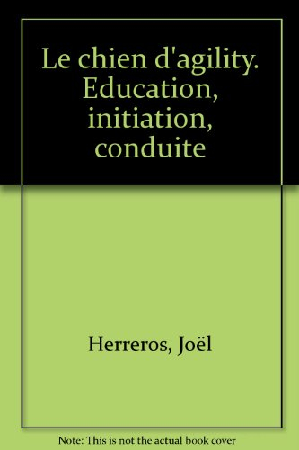 Le chien d'agility : éducation, initiation, conduite