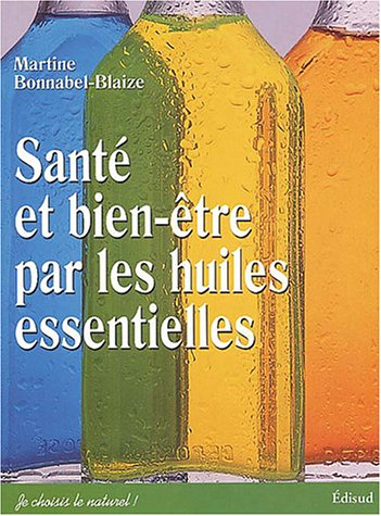 Santé et bien-être par les huiles essentielles : conseils et recettes d'une pharmacienne-herboriste