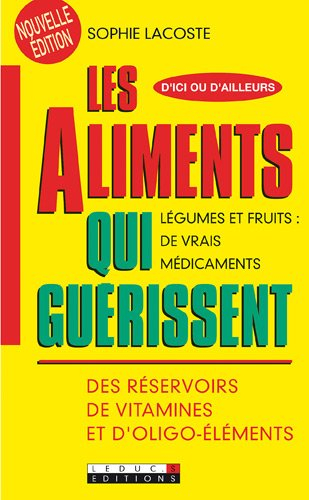 Les aliments qui guérissent : des réservoirs de vitamines et d'oligoéléments : légumes et fruits, de