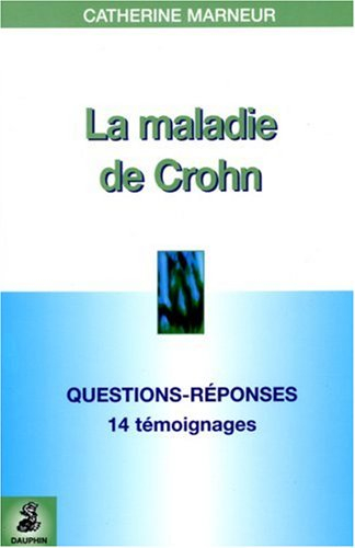 La maladie de Crohn : questions-réponses, 14 témoignages, fiche pratique