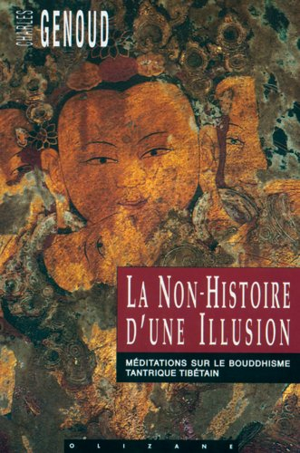 La non-histoire d'une illusion : méditations sur le bouddhisme tantrique tibétain