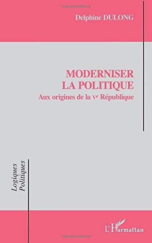 Moderniser la politique : aux origines de la Ve République