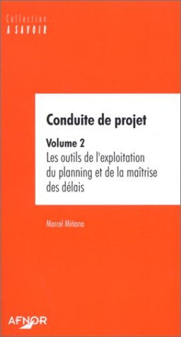 Conduite de projet. Vol. 2. Les outils de l'exploitation du planning et de la maîtrise des délais