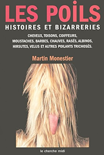 Les poils : histoires et bizarreries des cheveux, des toisons, des coiffeurs, des moustaches, des ba