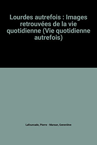 lourdes autrefois : images retrouvées de la vie quotidienne (vie quotidienne autrefois)