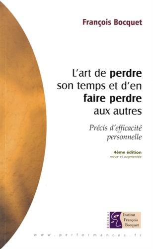 l'art de perdre son temps et d'en faire perdre aux autres : précis d'efficacité personnelle