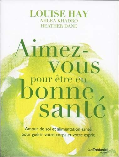 Aimez-vous pour être en bonne santé : amour de soi et alimentation santé pour guérir votre corps et 