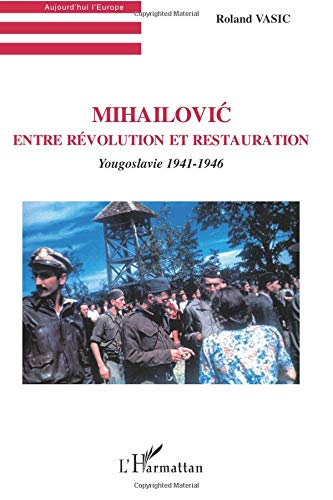 Mihailovic entre révolution et restauration : Yougoslavie 1941-1946