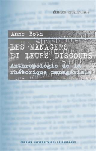 Les managers et leurs discours : anthropologie de la rhétorique managériale