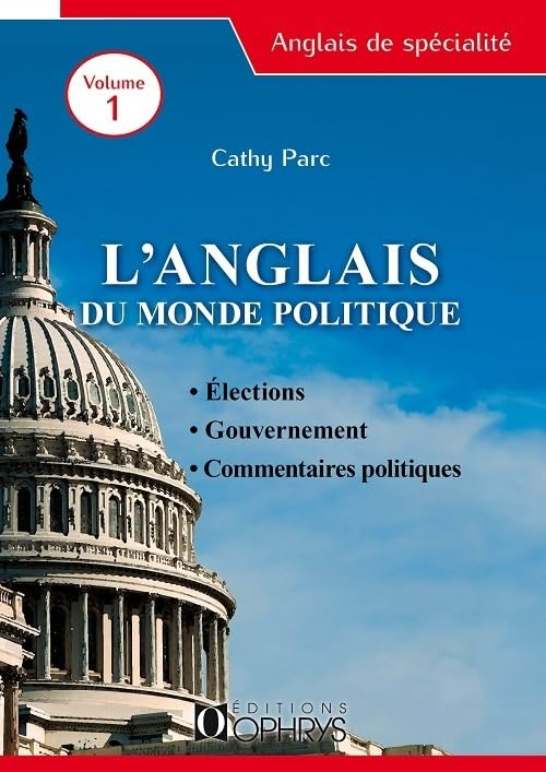 L'anglais du monde politique. Vol. 1. Elections, gouvernement, commentaires politiques