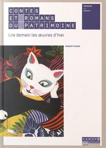 Contes et romans du patrimoine : lire demain les oeuvres d'hier : français, cycle 3