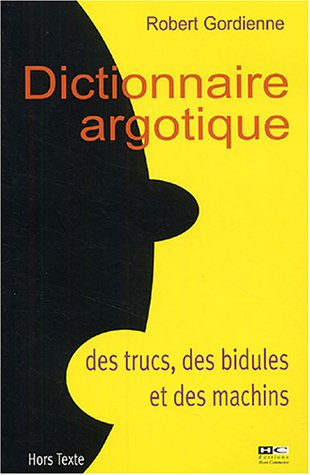 Dictionnaire argotique des trucs, des bidules et des machins