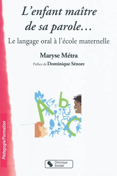 L'enfant maître de sa parole... : le langage oral à l'école maternelle