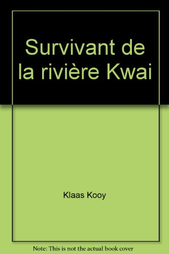 Survivant de la rivière Kwaï : Java, Sumatra, Singapour, rivière Kwaï, 1942-1945