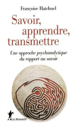 Savoir, apprendre, transmettre : une approche psychanalytique du rapport au savoir