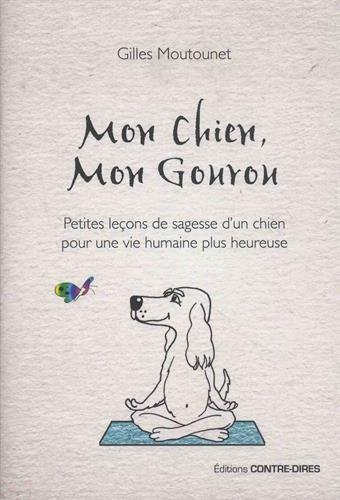 Mon chien, mon gourou : petites leçons de sagesse d'un chien pour une vie humaine plus heureuse