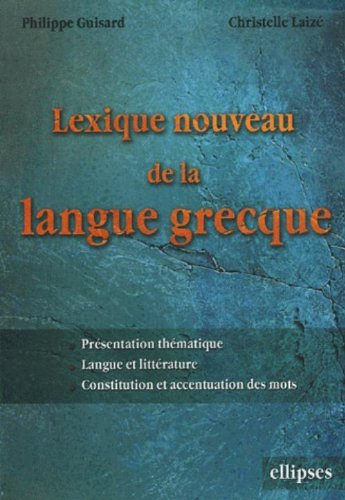 Lexique nouveau de la langue grecque : présentation thématique, langue et littérature, constitution 