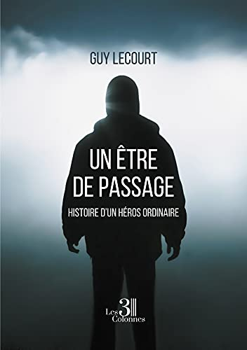 Un Etre de passage : Histoire d'un héros ordinaire