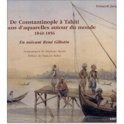 De Constantinople à Tahiti, seize ans d'aquarelles autour du monde, 1840-1856 : en suivant René Gill