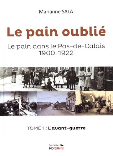 Le pain oublié : le pain dans le Pas-de-Calais, 1900-1922. Vol. 1. L'avant-guerre