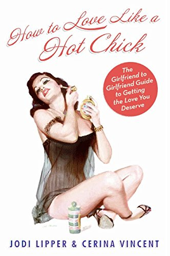 how to love like a hot chick: the girlfriend to girlfriend guide to getting the love you deserve