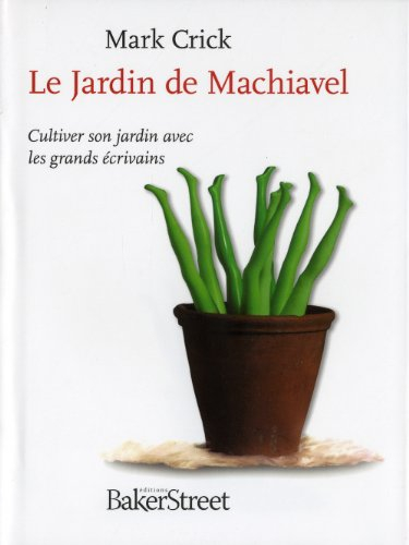 Le jardin de Machiavel : cultiver son jardin avec les grands écrivains