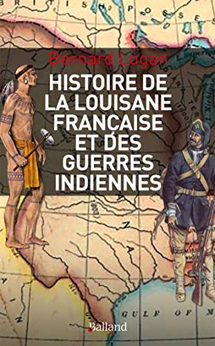 Histoire militaire de la Louisiane française et des guerres indiennes : 1682-1804
