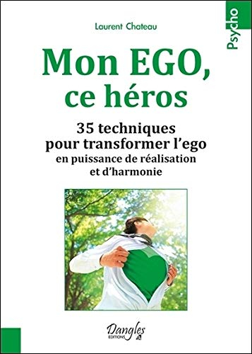 Mon ego ce héros : 35 techniques pour transformer l'ego en puissance de réalisation et d'harmonie