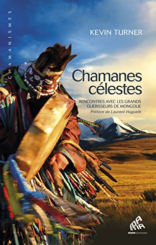 Chamanes célestes : rencontres avec les grands guérisseurs de Mongolie