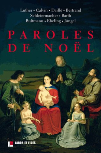 Paroles de Noël : Luther, Calvin, Daillé, Bertrand, Schleiermacher, Barth, Bultmann, Ebeling, Jüngel