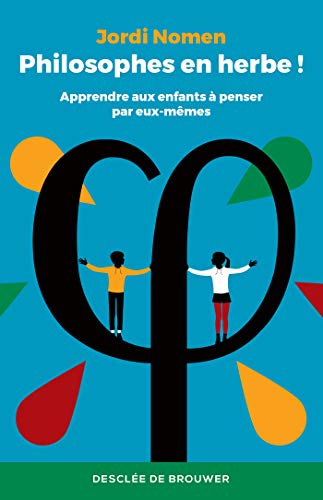 Philosophes en herbe ! : apprendre aux enfants à penser par eux-mêmes