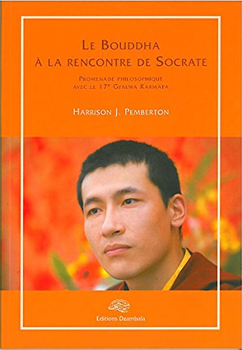 Le Bouddha à la rencontre de Socrate : promenade philosophique avec le 17e Gyalwa Karmapa