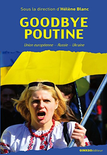 Goodbye Poutine ! : Union européenne, Russie, Ukraine