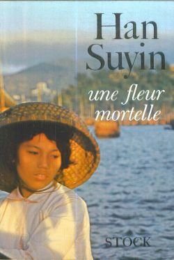une fleur mortelle : ea mortal flowere, par han suyin. la chine, autobiographie, histoire. traduit d
