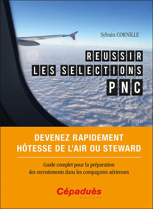 Réussir les sélections PNC : devenez rapidement hôtesse de l'air ou steward : guide complet pour la 