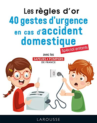 Les règles d'or : 40 gestes d'urgence en cas d'accident domestique : spécial enfants