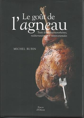 Le goût de l'agneau : traité de recettes monothéistes, méditerranéennes & moyen-orientales