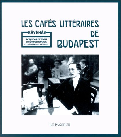 Les cafés littéraires de Budapest : anthologie de textes littéraires hongrois et photographies ancie