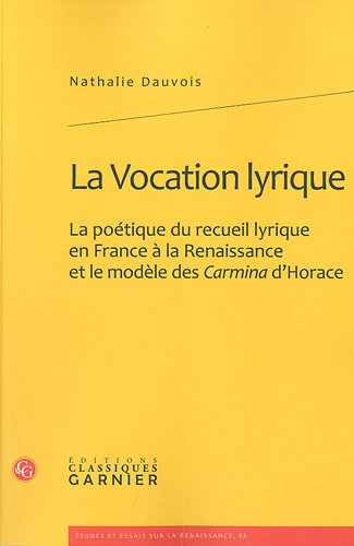 La vocation lyrique : la poétique du recueil lyrique en France à la Renaissance et le modèle des Car
