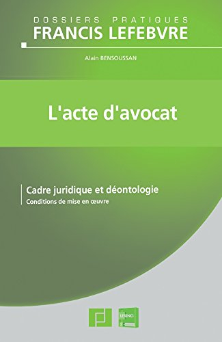 L'acte d'avocat : cadre juridique et déontologie : conditions de mise en oeuvre