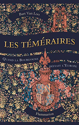 Les téméraires : quand la Bourgogne défiait l'Europe