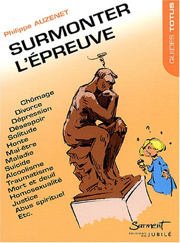 Surmonter l'épreuve : chômage, divorce, dépression, désespoir, solitude, honte, mal-être, maladie, s