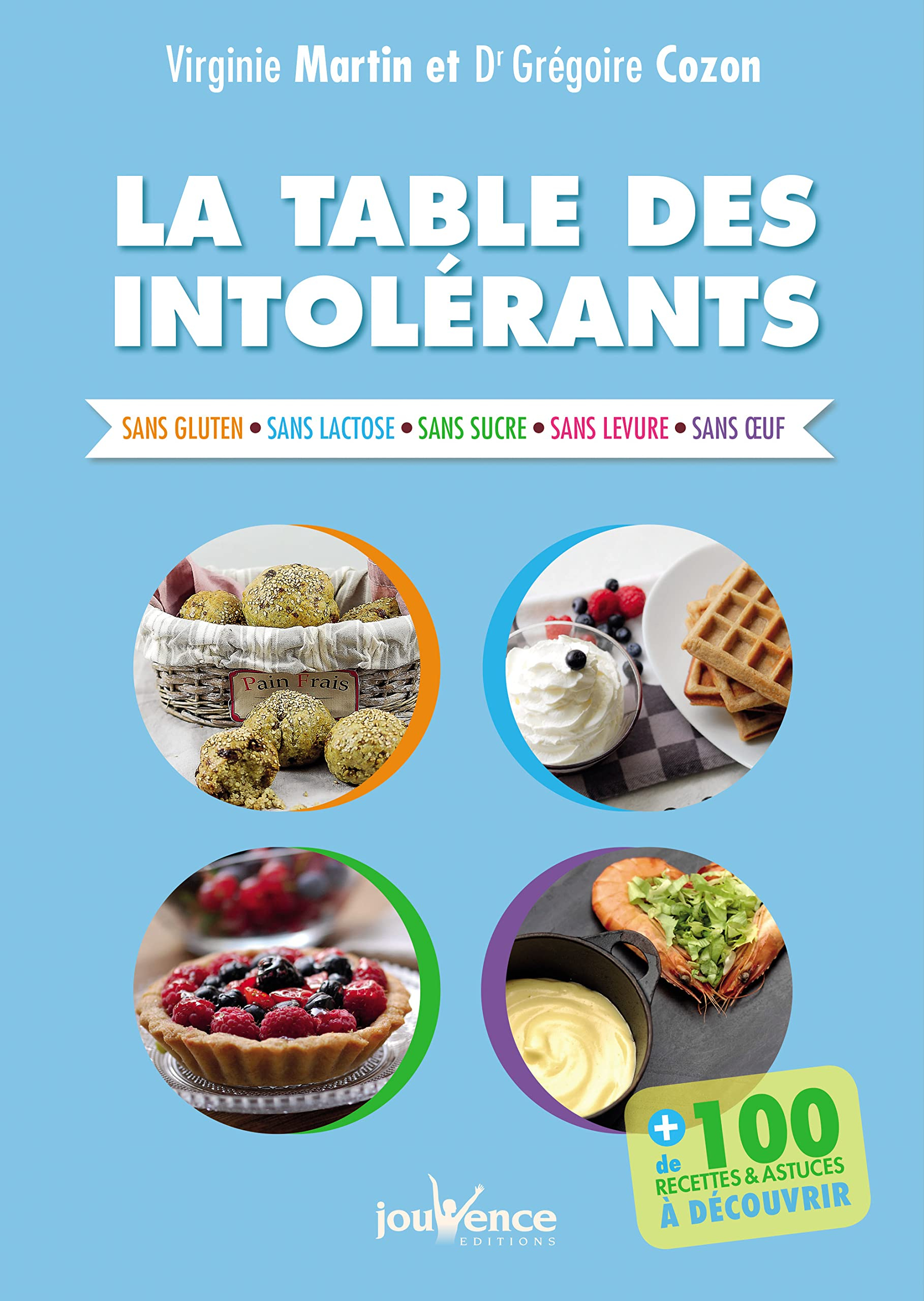 La table des intolérants : sans gluten, sans lactose, sans sucre, sans levure, sans oeuf : + de 100 