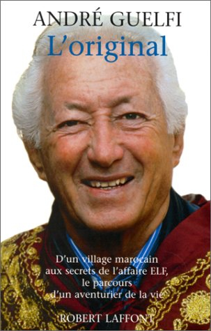 L'original : d'un village marocain aux secrets de l'affaire Elf, le parcours d'un aventurier de la v
