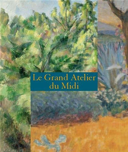 Le grand atelier du Midi : de Van Gogh à Bonnard, de Cézanne à Matisse