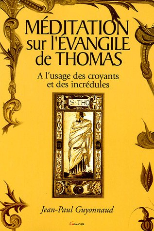 Méditation sur l'Evangile de Thomas : à l'usage des croyants et des incrédules : introduction à la g