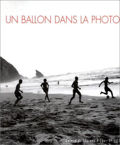 Un ballon dans la photo : exposition, Galerie municipale du Château d'eau, Toulouse, juin-juillet 19