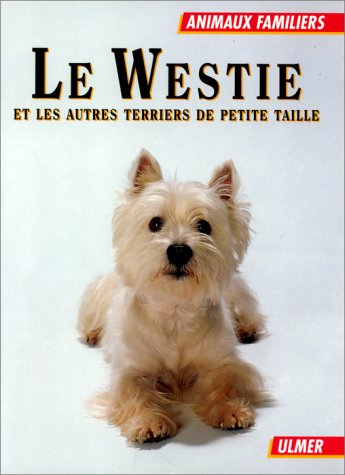 Le westie : et les autres terriers de petite taille